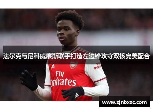 法尔克与尼科威廉斯联手打造左边锋攻守双核完美配合