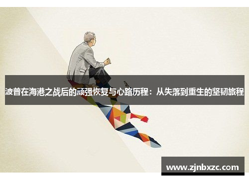 波普在海港之战后的顽强恢复与心路历程：从失落到重生的坚韧旅程