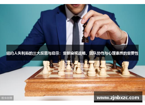 纽约人失利后的三大反思与启示：重新审视战略、团队协作与心理素质的重要性