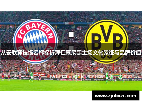 从安联竞技场名称探析拜仁慕尼黑主场文化象征与品牌价值