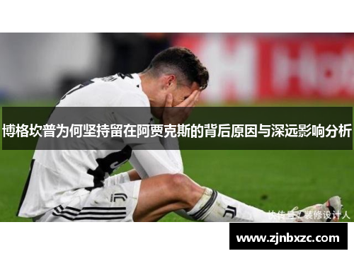 博格坎普为何坚持留在阿贾克斯的背后原因与深远影响分析