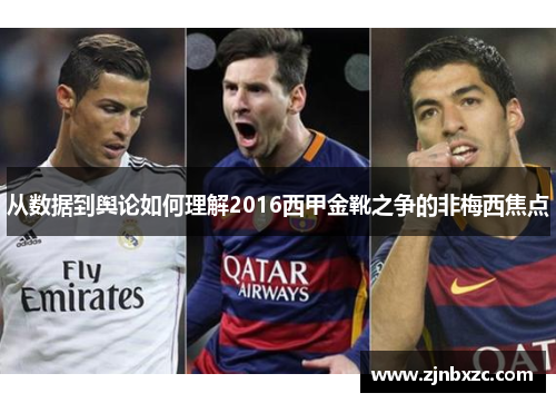 从数据到舆论如何理解2016西甲金靴之争的非梅西焦点
