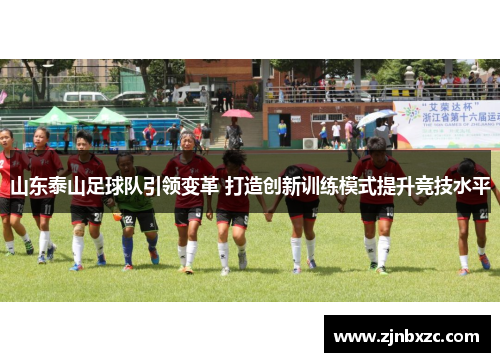 山东泰山足球队引领变革 打造创新训练模式提升竞技水平
